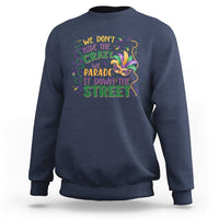 We Dont Hide The Crazy We Parade It Down The Street Mardi Gras Sweatshirt