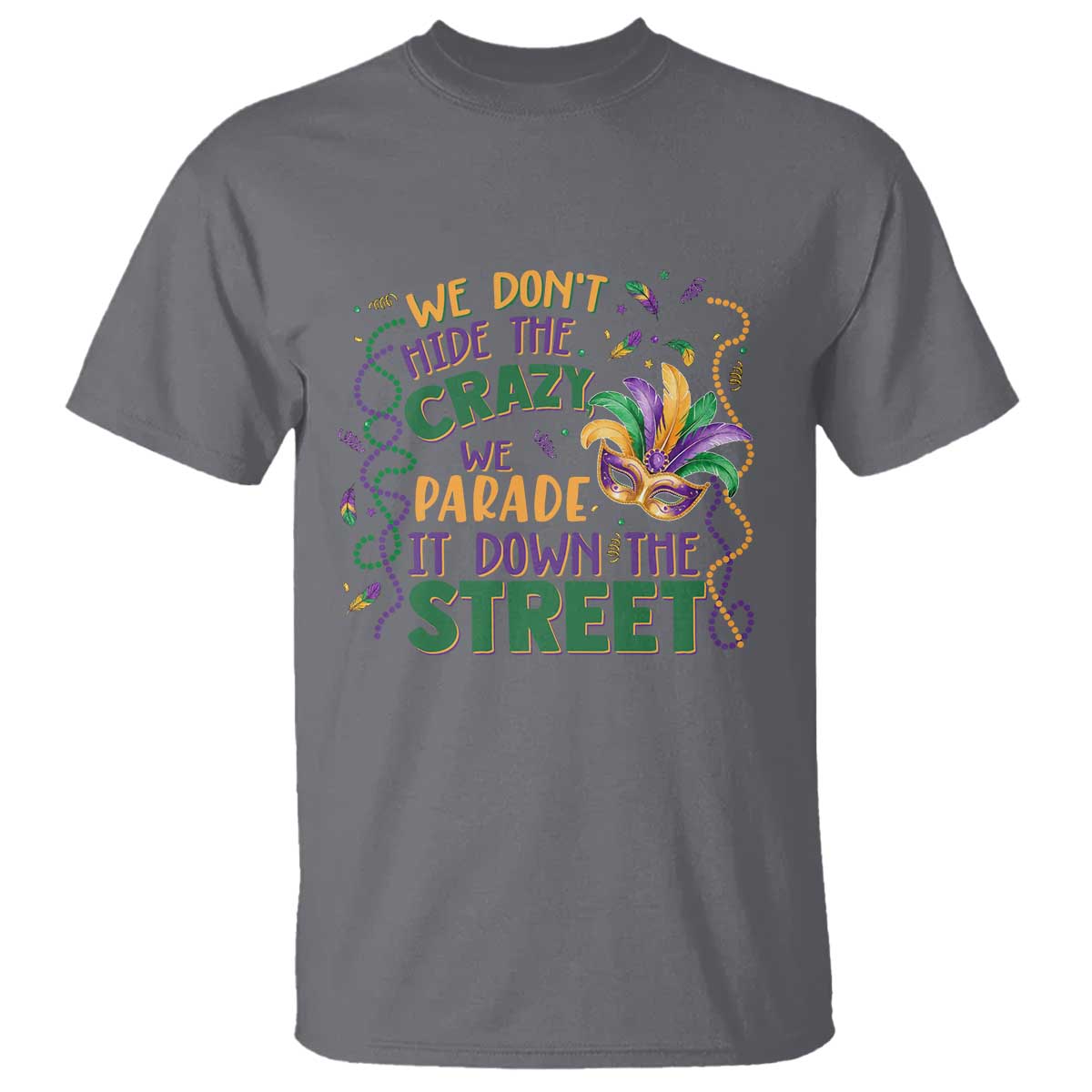 We Dont Hide The Crazy We Parade It Down The Street Mardi Gras T Shirt