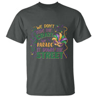 We Dont Hide The Crazy We Parade It Down The Street Mardi Gras T Shirt