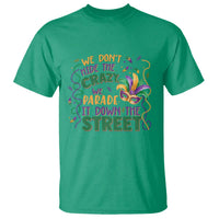We Dont Hide The Crazy We Parade It Down The Street Mardi Gras T Shirt