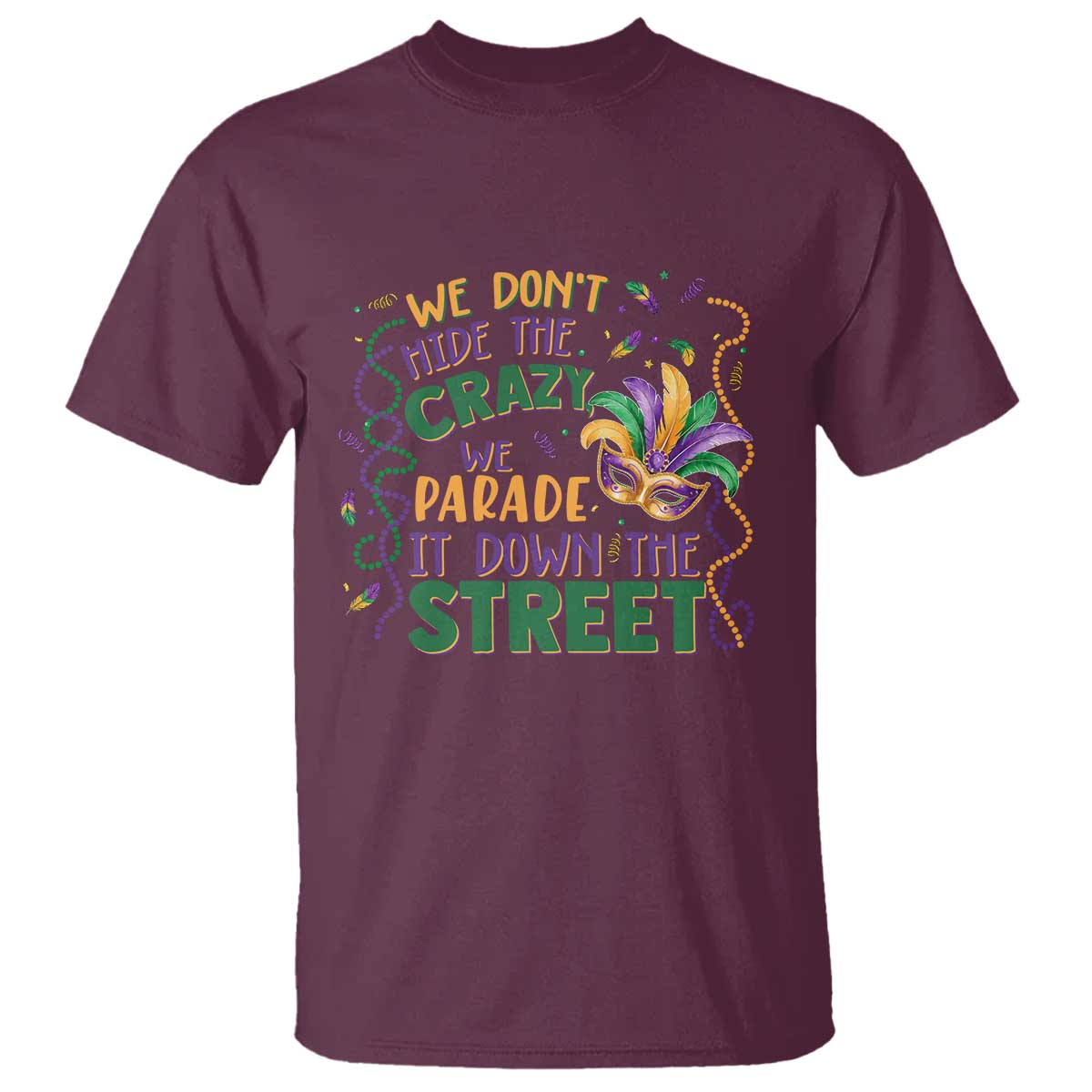 We Dont Hide The Crazy We Parade It Down The Street Mardi Gras T Shirt
