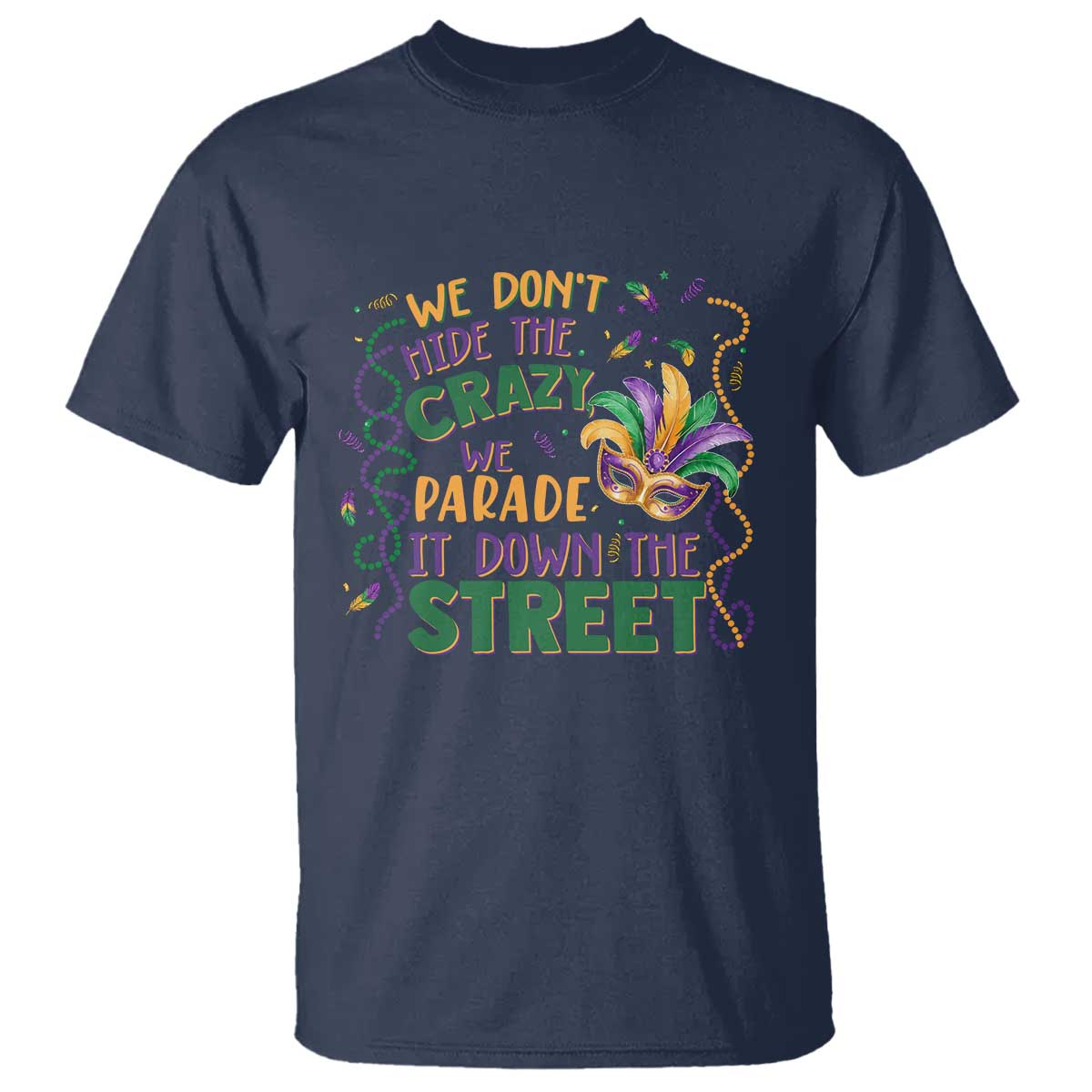 We Dont Hide The Crazy We Parade It Down The Street Mardi Gras T Shirt
