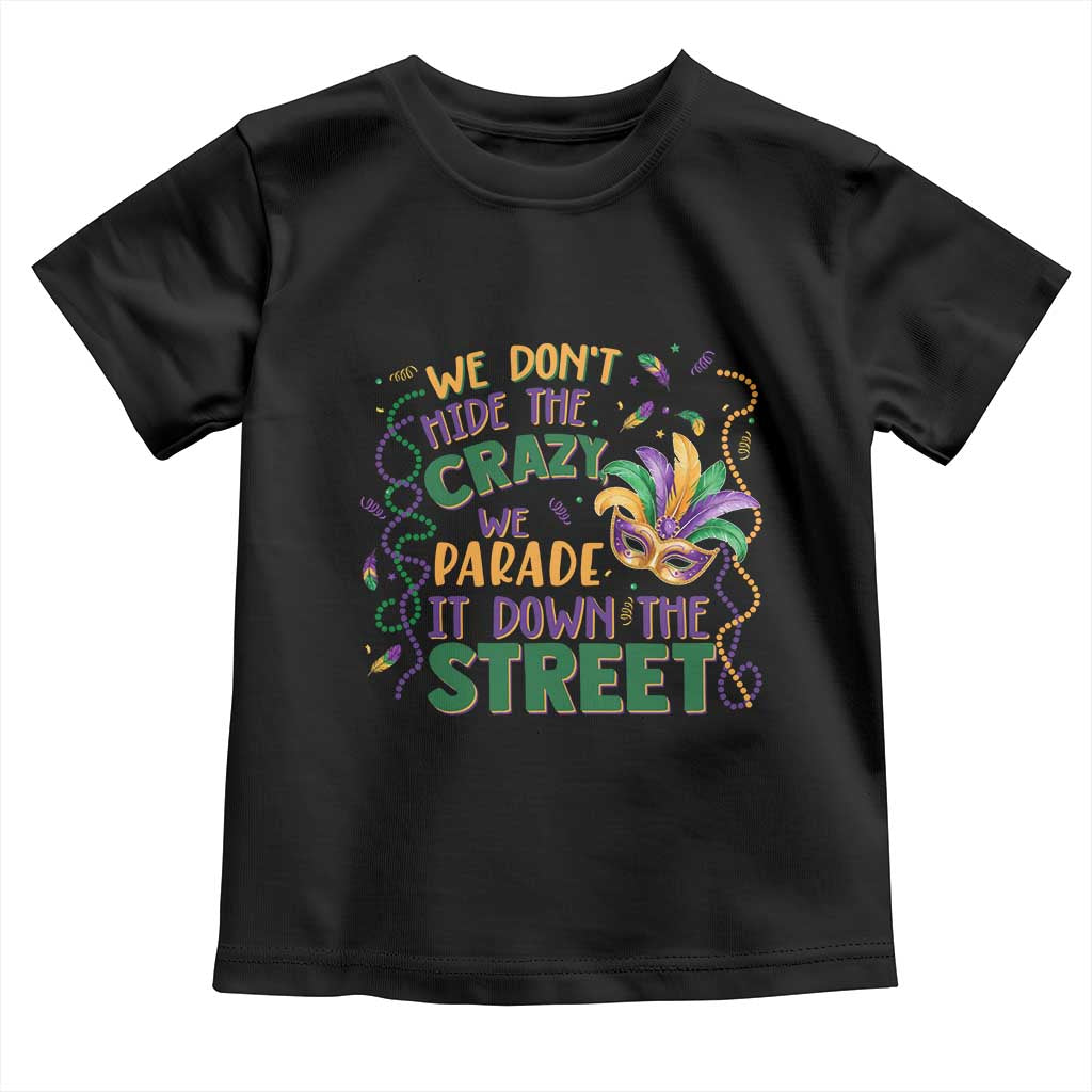 We Dont Hide The Crazy We Parade It Down The Street Mardi Gras Toddler T Shirt