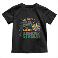 We Dont Hide The Crazy We Parade It Down The Street Mardi Gras Toddler T Shirt