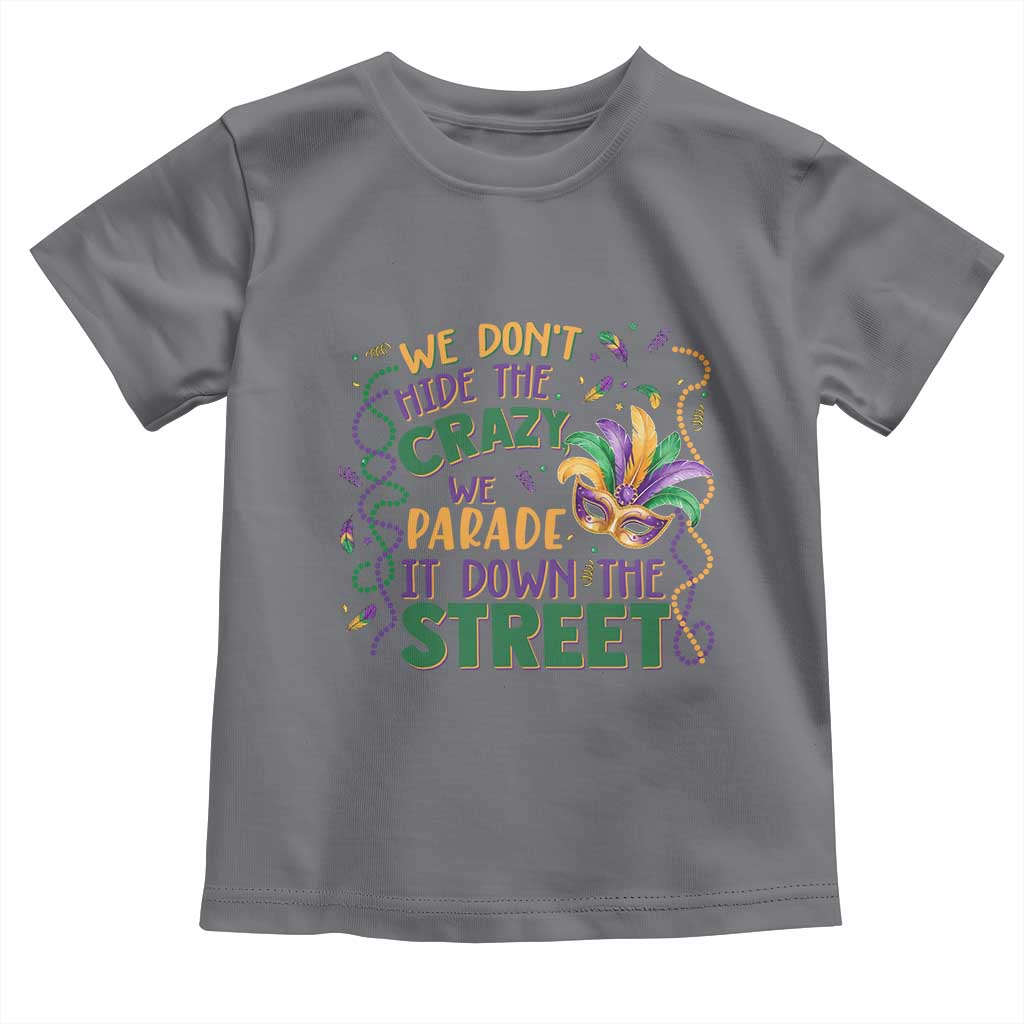 We Dont Hide The Crazy We Parade It Down The Street Mardi Gras Toddler T Shirt