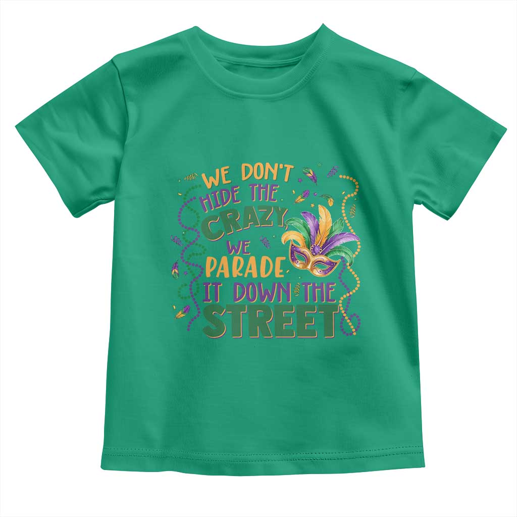We Dont Hide The Crazy We Parade It Down The Street Mardi Gras Toddler T Shirt