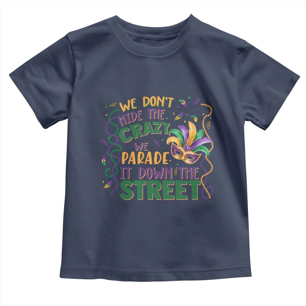 We Dont Hide The Crazy We Parade It Down The Street Mardi Gras Toddler T Shirt