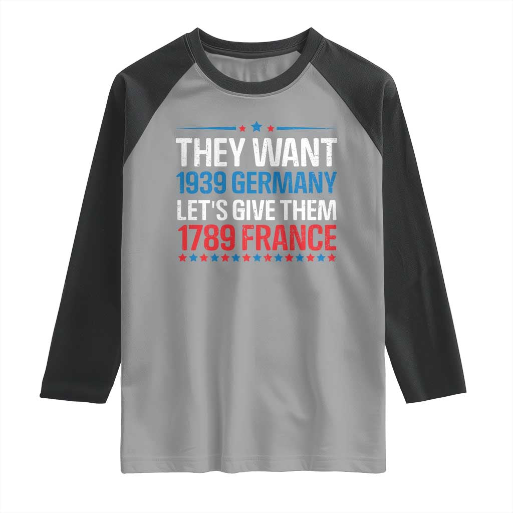 Funny They Want 1939 Germany Let's Give Them 1789 France Raglan Shirt Political History