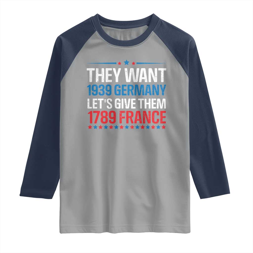 Funny They Want 1939 Germany Let's Give Them 1789 France Raglan Shirt Political History