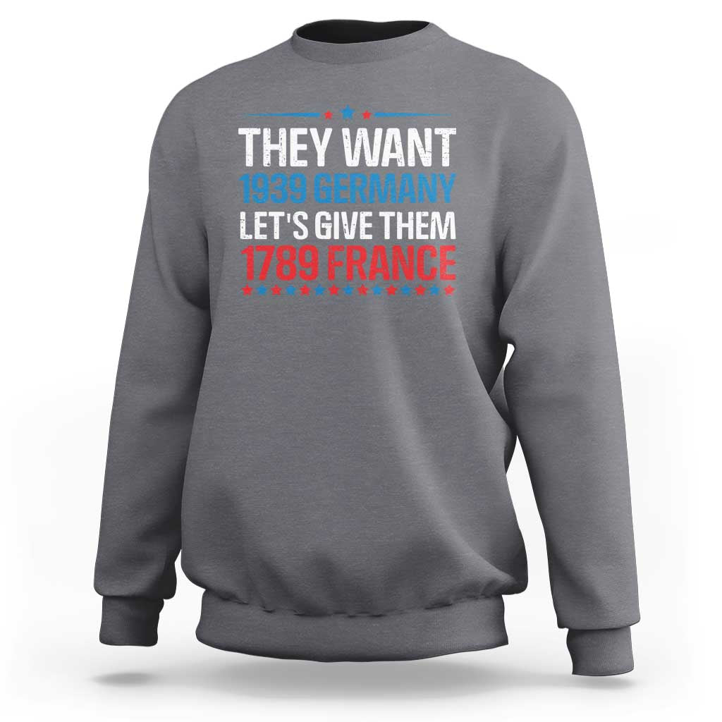Funny They Want 1939 Germany Let's Give Them 1789 France Sweatshirt Political History