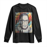 When Injustice Becomes Law Resistance Becomes Duty Long Sleeve Shirt RBG Quote
