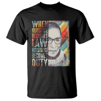 When Injustice Becomes Law Resistance Becomes Duty T Shirt RBG Quote