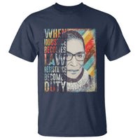 When Injustice Becomes Law Resistance Becomes Duty T Shirt RBG Quote