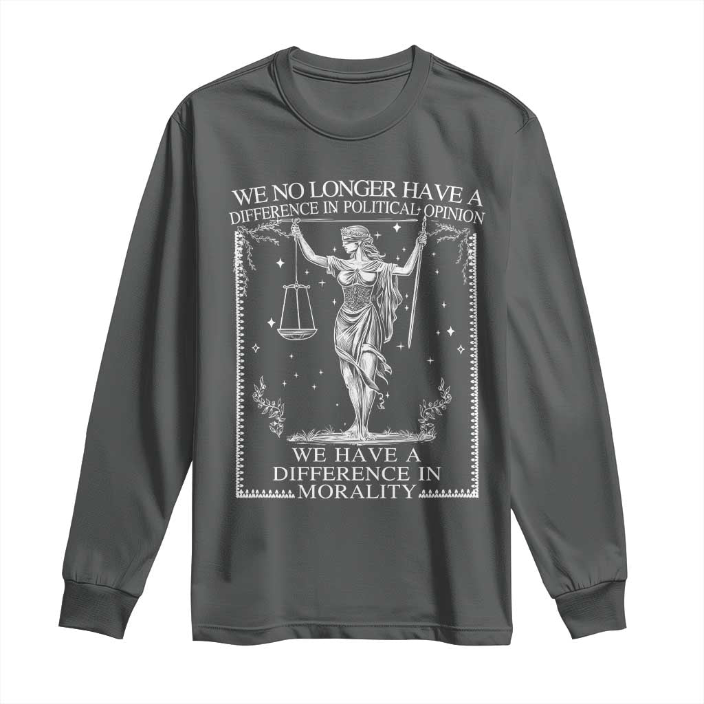 We No Longer Have A Difference In Political Opinion Long Sleeve Shirt Justice Political