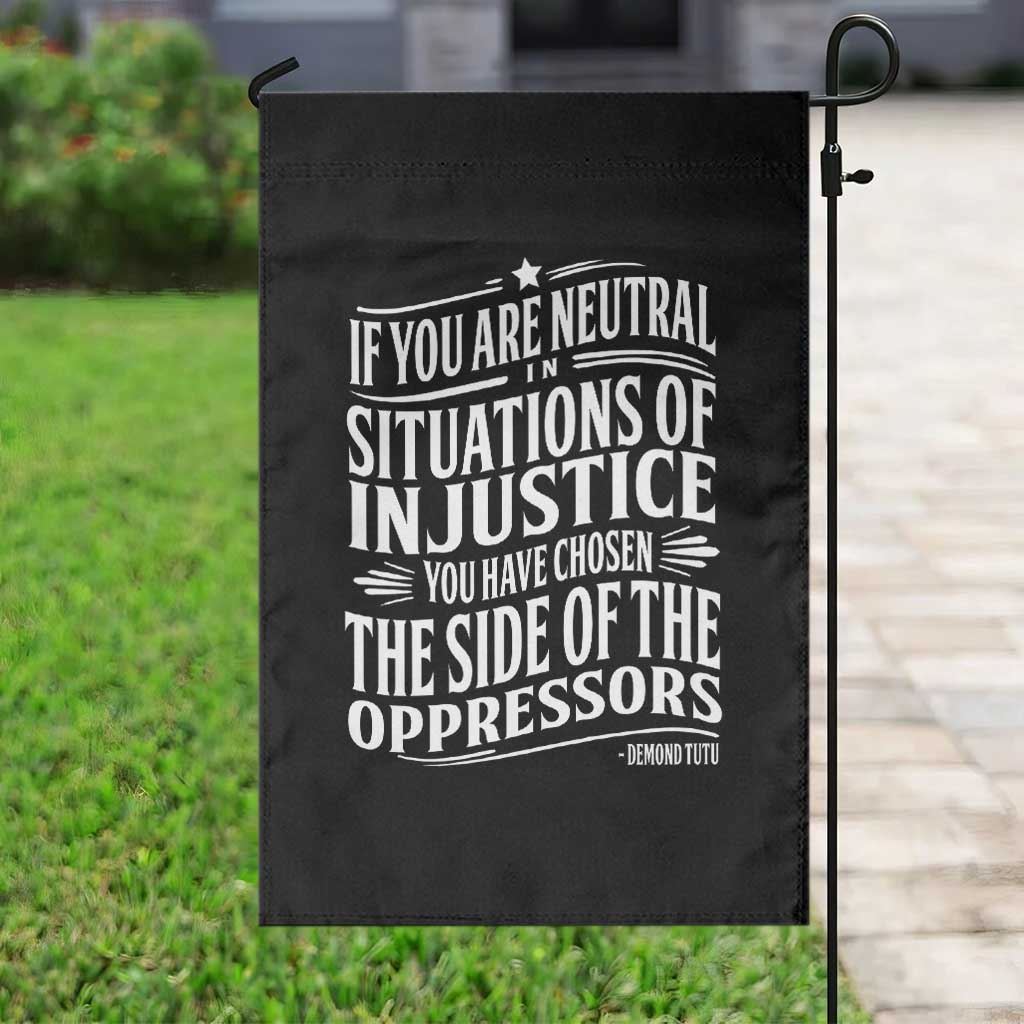 If You Are Neutral In Situations Of Injustice You Have Chosen The Side Of The Oppressors Garden Flag Demond Tutu Quotes - Wonder Print Shop