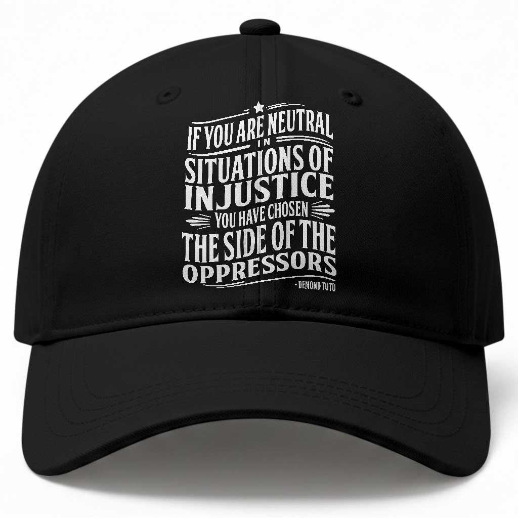 If You Are Neutral In Situations Of Injustice You Have Chosen The Side Of The Oppressors Baseball Cap Demond Tutu Quotes