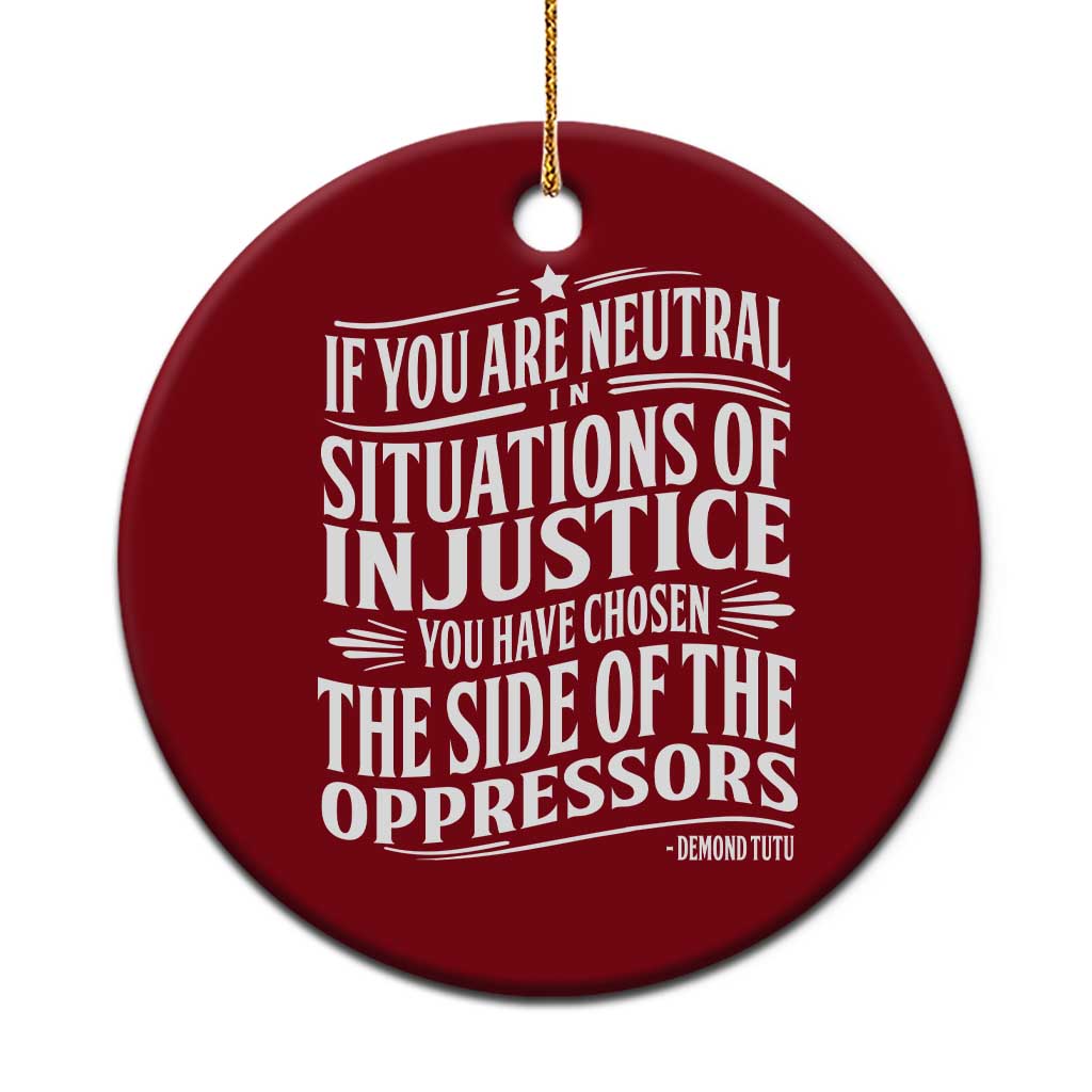 If You Are Neutral In Situations Of Injustice You Have Chosen The Side Of The Oppressors Ceramic Ornament Demond Tutu Quotes - Wonder Print Shop