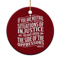 If You Are Neutral In Situations Of Injustice You Have Chosen The Side Of The Oppressors Ceramic Ornament Demond Tutu Quotes - Wonder Print Shop