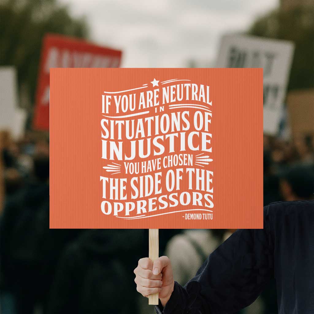 If You Are Neutral In Situations Of Injustice You Have Chosen The Side Of The Oppressors Protest Sign Demond Tutu Quotes - Wonder Print Shop