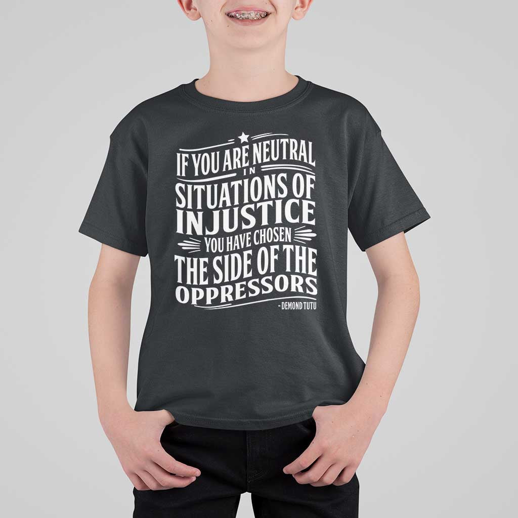 If You Are Neutral In Situations Of Injustice You Have Chosen The Side Of The Oppressors T Shirt For Kid Demond Tutu Quotes