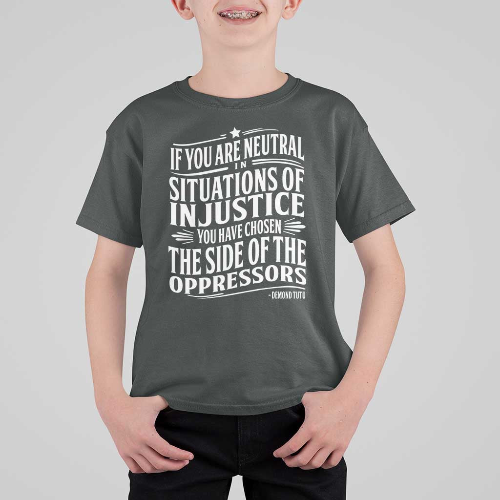 If You Are Neutral In Situations Of Injustice You Have Chosen The Side Of The Oppressors T Shirt For Kid Demond Tutu Quotes