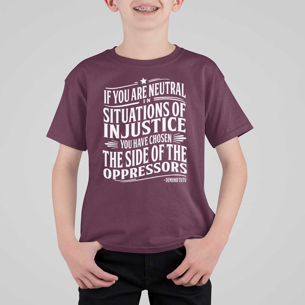 If You Are Neutral In Situations Of Injustice You Have Chosen The Side Of The Oppressors T Shirt For Kid Demond Tutu Quotes