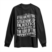 If You Are Neutral In Situations Of Injustice You Have Chosen The Side Of The Oppressors Long Sleeve Shirt Demond Tutu Quotes