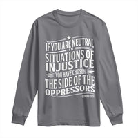 If You Are Neutral In Situations Of Injustice You Have Chosen The Side Of The Oppressors Long Sleeve Shirt Demond Tutu Quotes