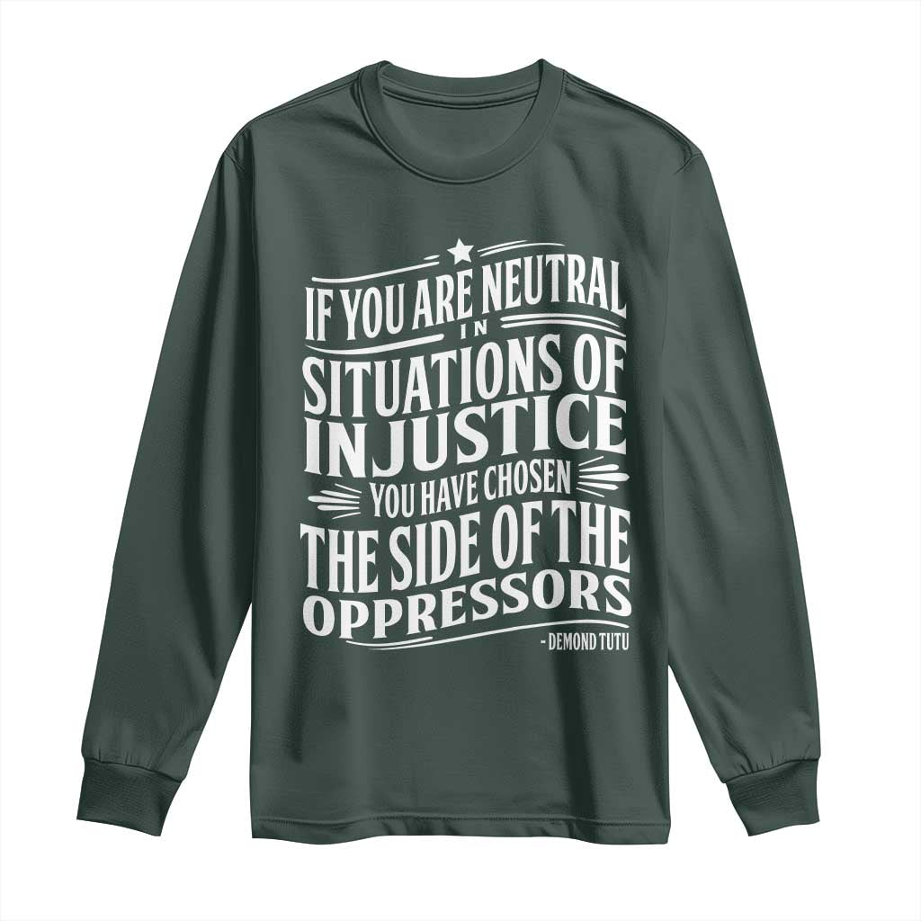 If You Are Neutral In Situations Of Injustice You Have Chosen The Side Of The Oppressors Long Sleeve Shirt Demond Tutu Quotes