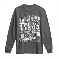 If You Are Neutral In Situations Of Injustice You Have Chosen The Side Of The Oppressors Long Sleeve Shirt Demond Tutu Quotes
