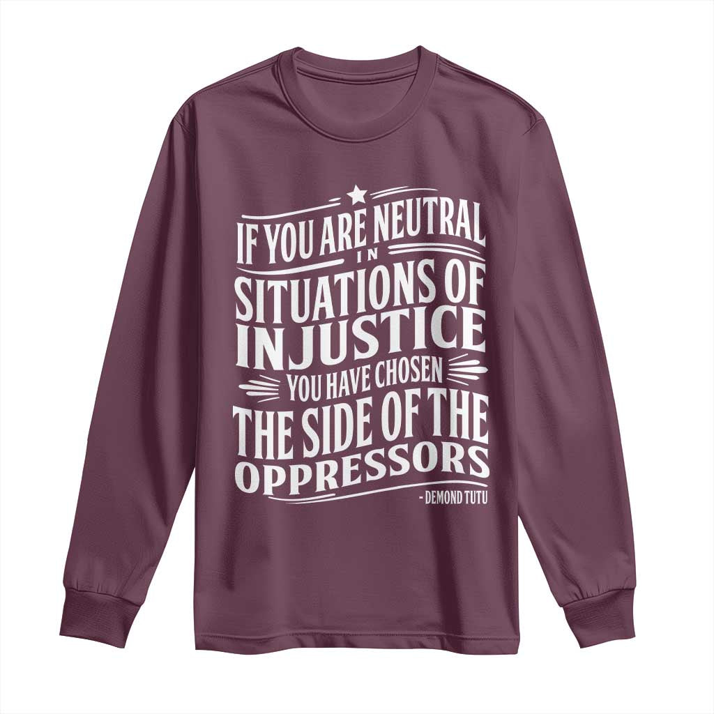 If You Are Neutral In Situations Of Injustice You Have Chosen The Side Of The Oppressors Long Sleeve Shirt Demond Tutu Quotes