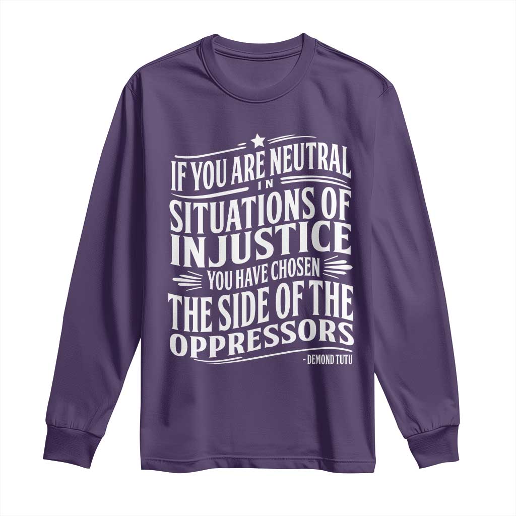If You Are Neutral In Situations Of Injustice You Have Chosen The Side Of The Oppressors Long Sleeve Shirt Demond Tutu Quotes