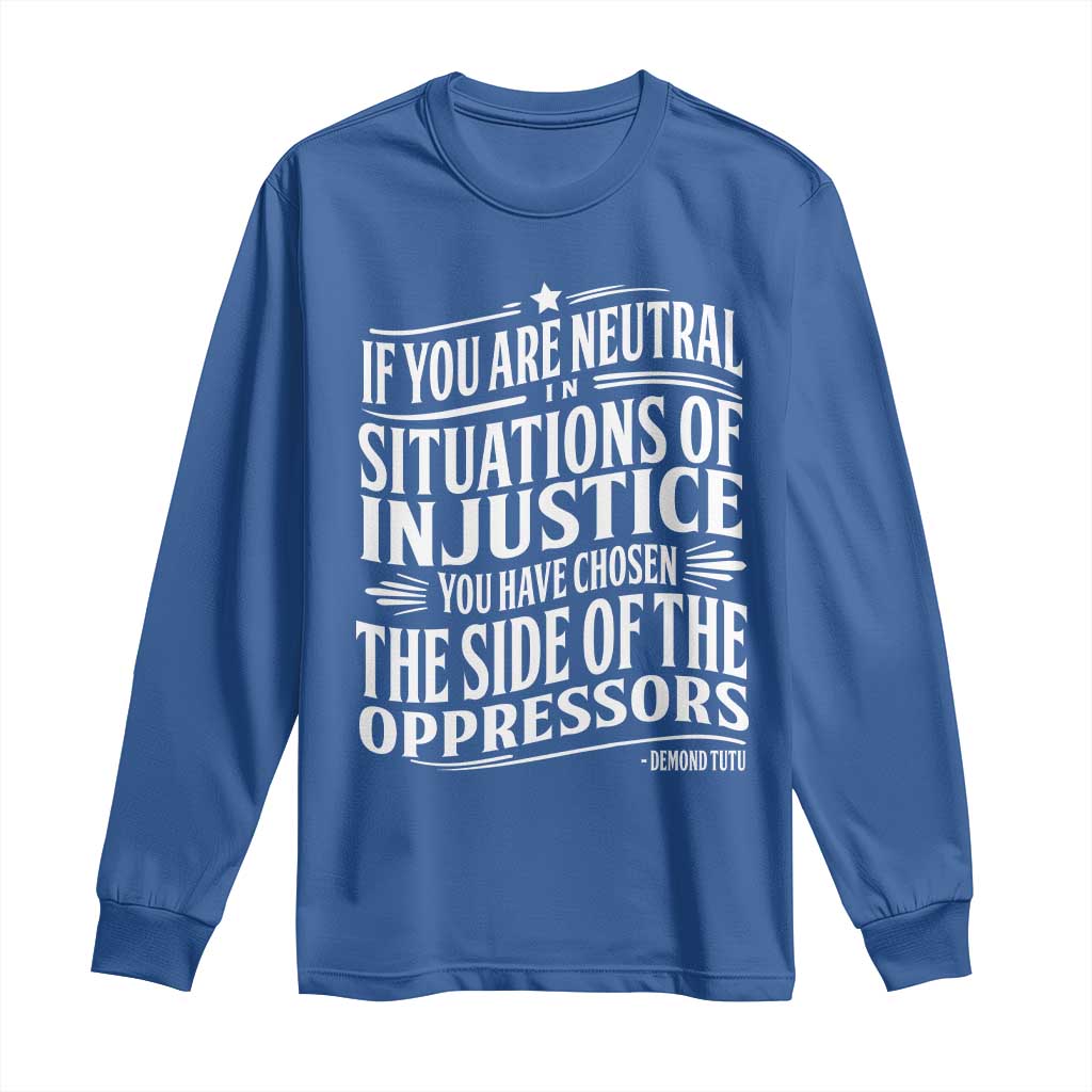 If You Are Neutral In Situations Of Injustice You Have Chosen The Side Of The Oppressors Long Sleeve Shirt Demond Tutu Quotes