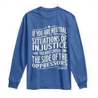 If You Are Neutral In Situations Of Injustice You Have Chosen The Side Of The Oppressors Long Sleeve Shirt Demond Tutu Quotes
