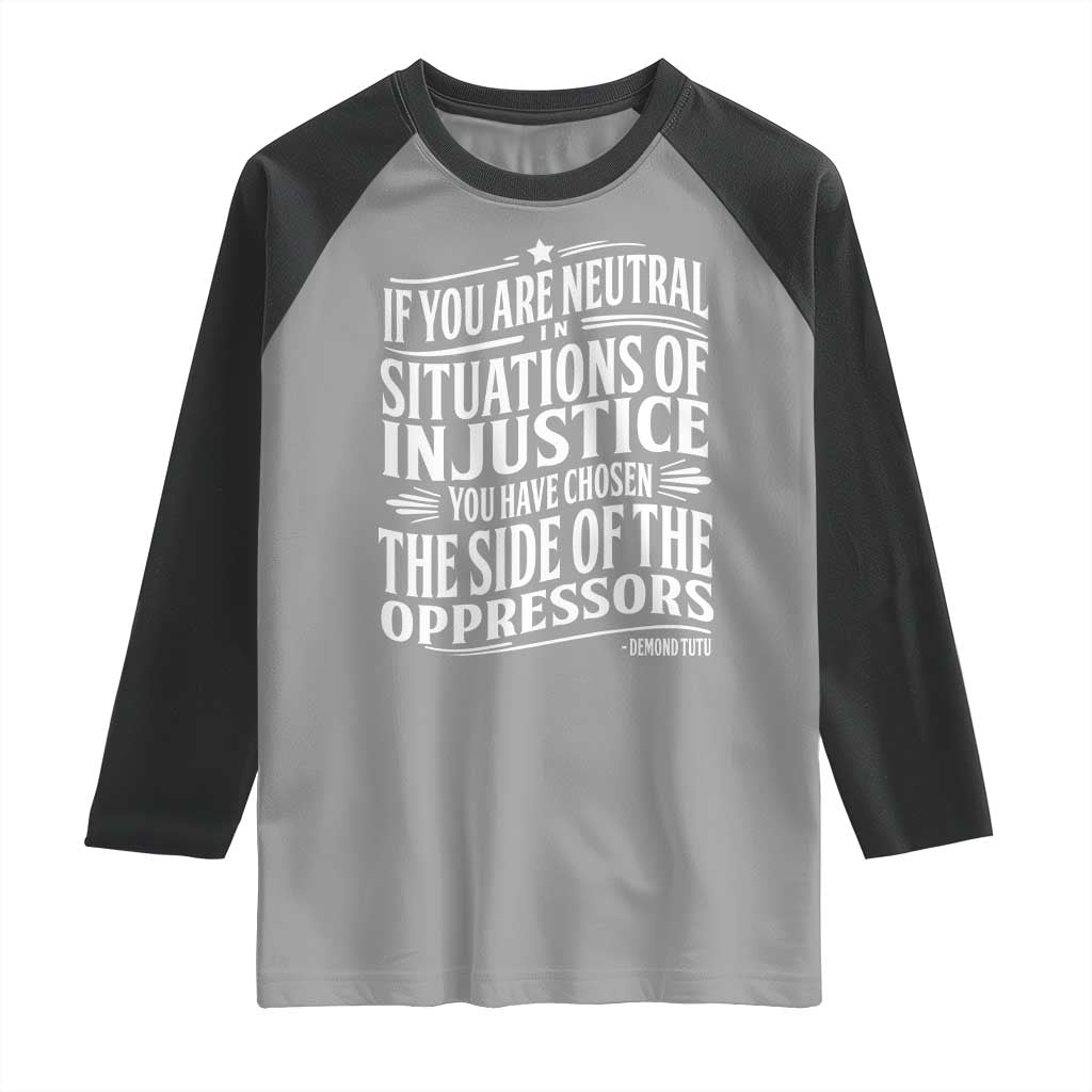 If You Are Neutral In Situations Of Injustice You Have Chosen The Side Of The Oppressors Raglan Shirt Demond Tutu Quotes