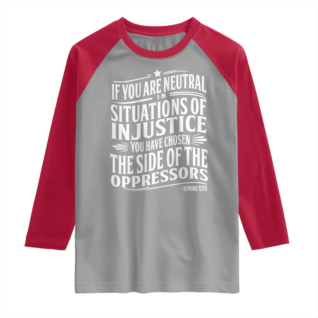 If You Are Neutral In Situations Of Injustice You Have Chosen The Side Of The Oppressors Raglan Shirt Demond Tutu Quotes