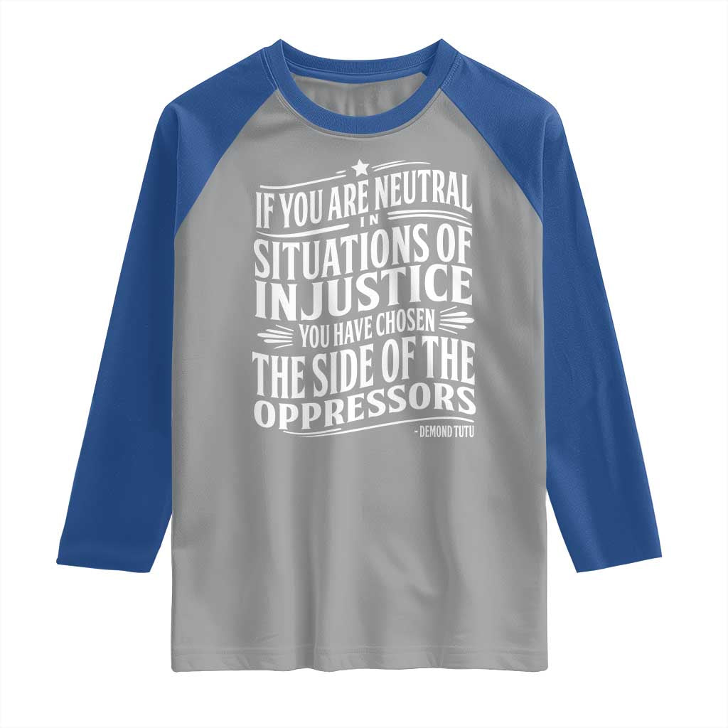 If You Are Neutral In Situations Of Injustice You Have Chosen The Side Of The Oppressors Raglan Shirt Demond Tutu Quotes
