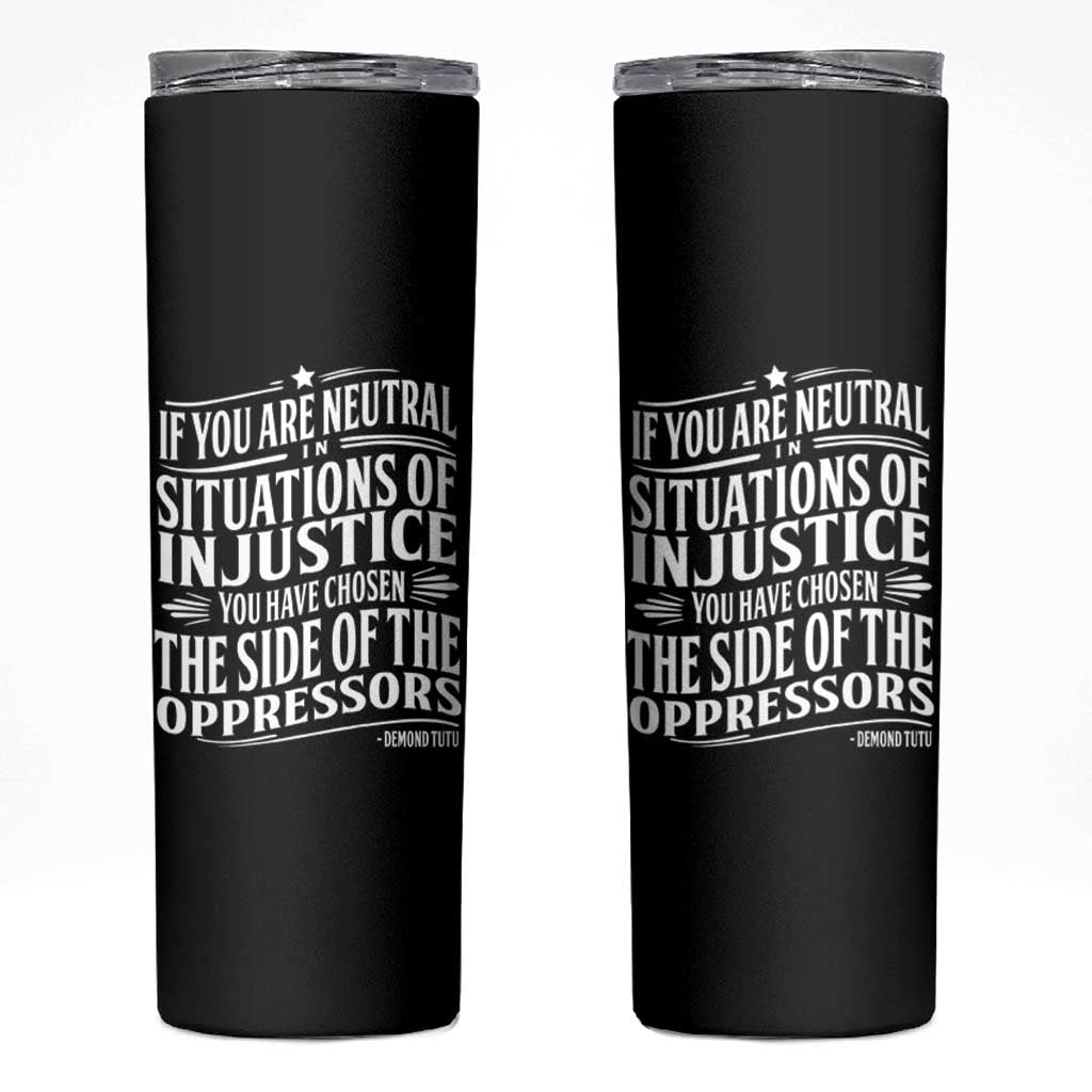 If You Are Neutral In Situations Of Injustice You Have Chosen The Side Of The Oppressors Skinny Tumbler Demond Tutu Quotes