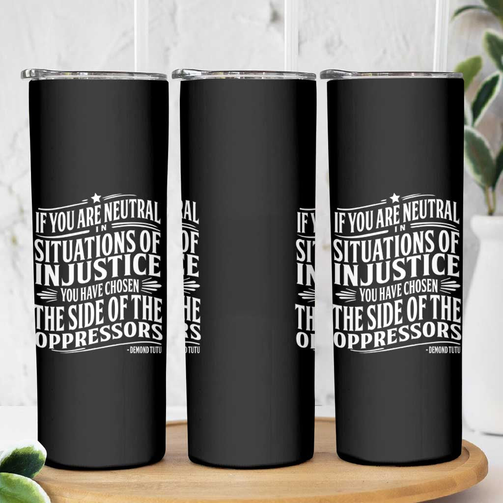 If You Are Neutral In Situations Of Injustice You Have Chosen The Side Of The Oppressors Skinny Tumbler Demond Tutu Quotes