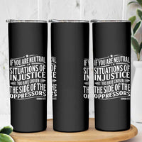 If You Are Neutral In Situations Of Injustice You Have Chosen The Side Of The Oppressors Skinny Tumbler Demond Tutu Quotes