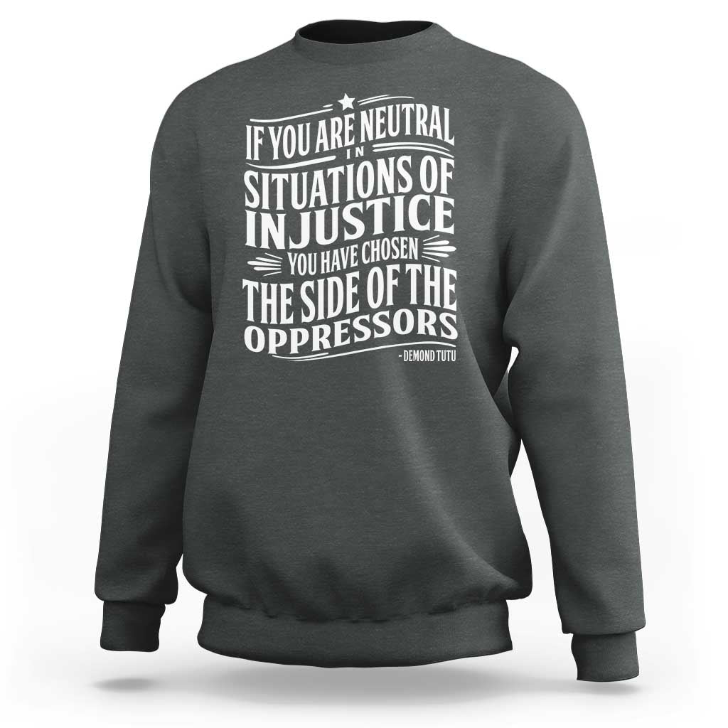 If You Are Neutral In Situations Of Injustice You Have Chosen The Side Of The Oppressors Sweatshirt Demond Tutu Quotes