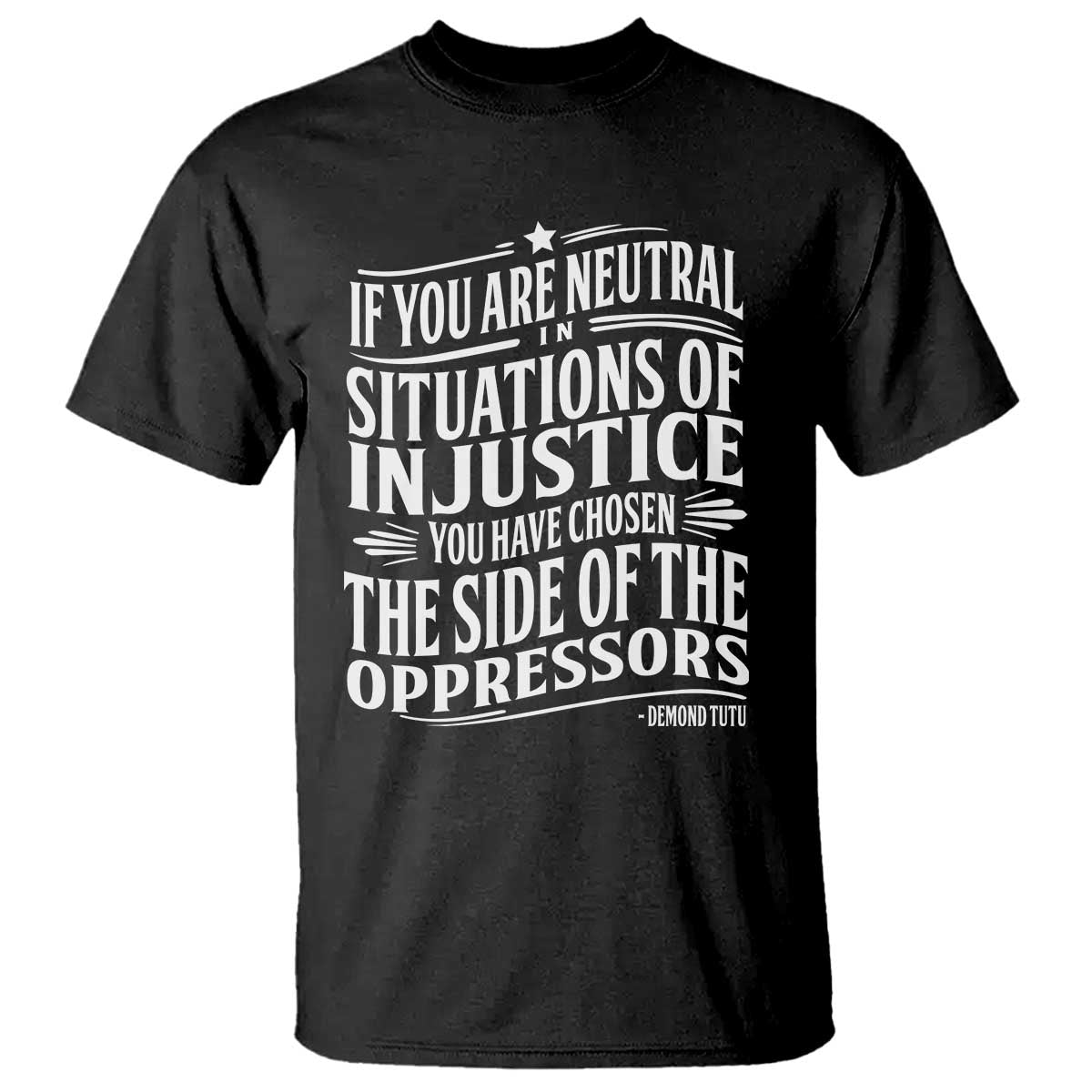 If You Are Neutral In Situations Of Injustice You Have Chosen The Side Of The Oppressors T Shirt Demond Tutu Quotes