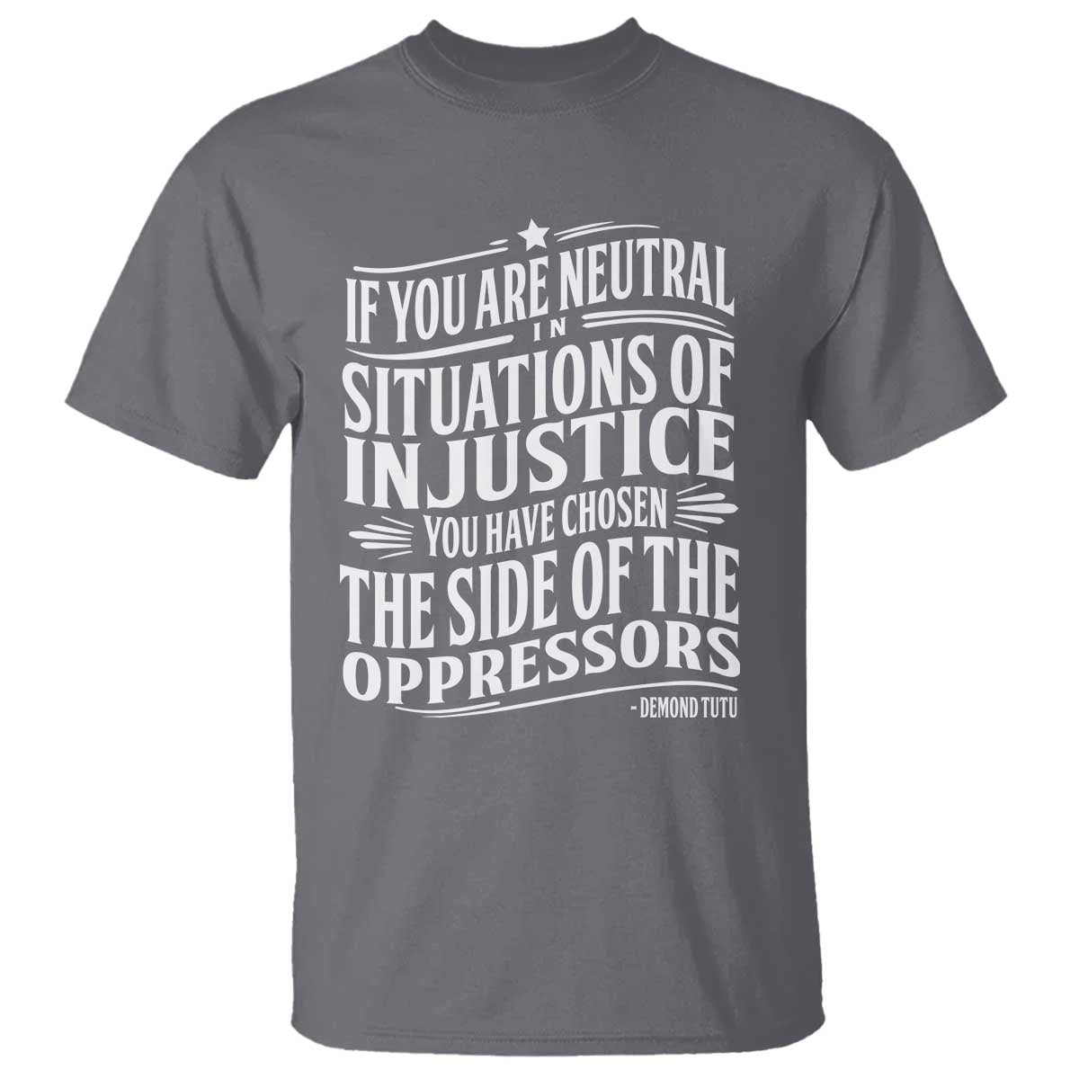 If You Are Neutral In Situations Of Injustice You Have Chosen The Side Of The Oppressors T Shirt Demond Tutu Quotes