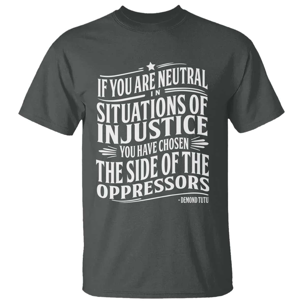If You Are Neutral In Situations Of Injustice You Have Chosen The Side Of The Oppressors T Shirt Demond Tutu Quotes