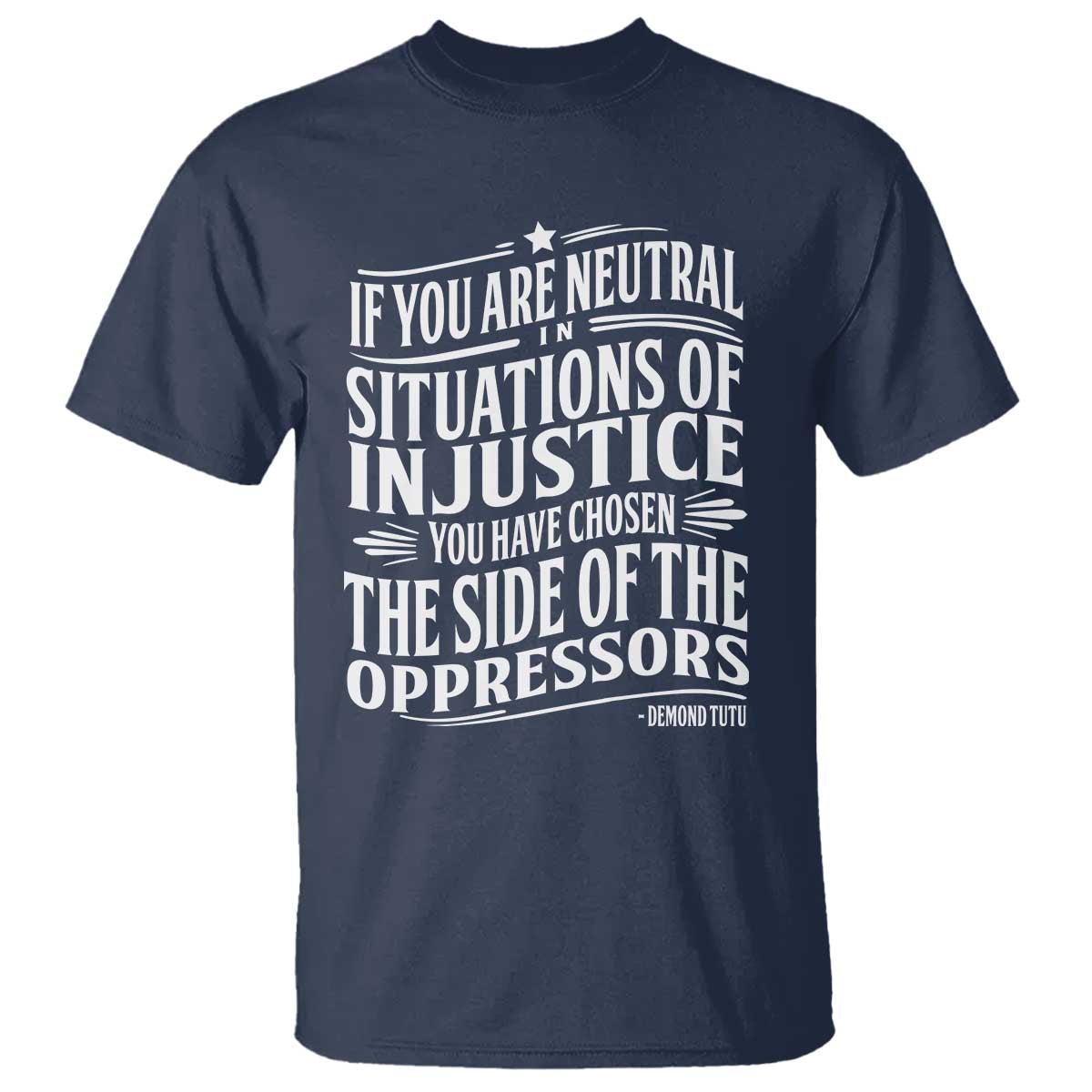 If You Are Neutral In Situations Of Injustice You Have Chosen The Side Of The Oppressors T Shirt Demond Tutu Quotes