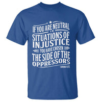If You Are Neutral In Situations Of Injustice You Have Chosen The Side Of The Oppressors T Shirt Demond Tutu Quotes