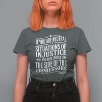 If You Are Neutral In Situations Of Injustice You Have Chosen The Side Of The Oppressors T Shirt For Women Demond Tutu Quotes