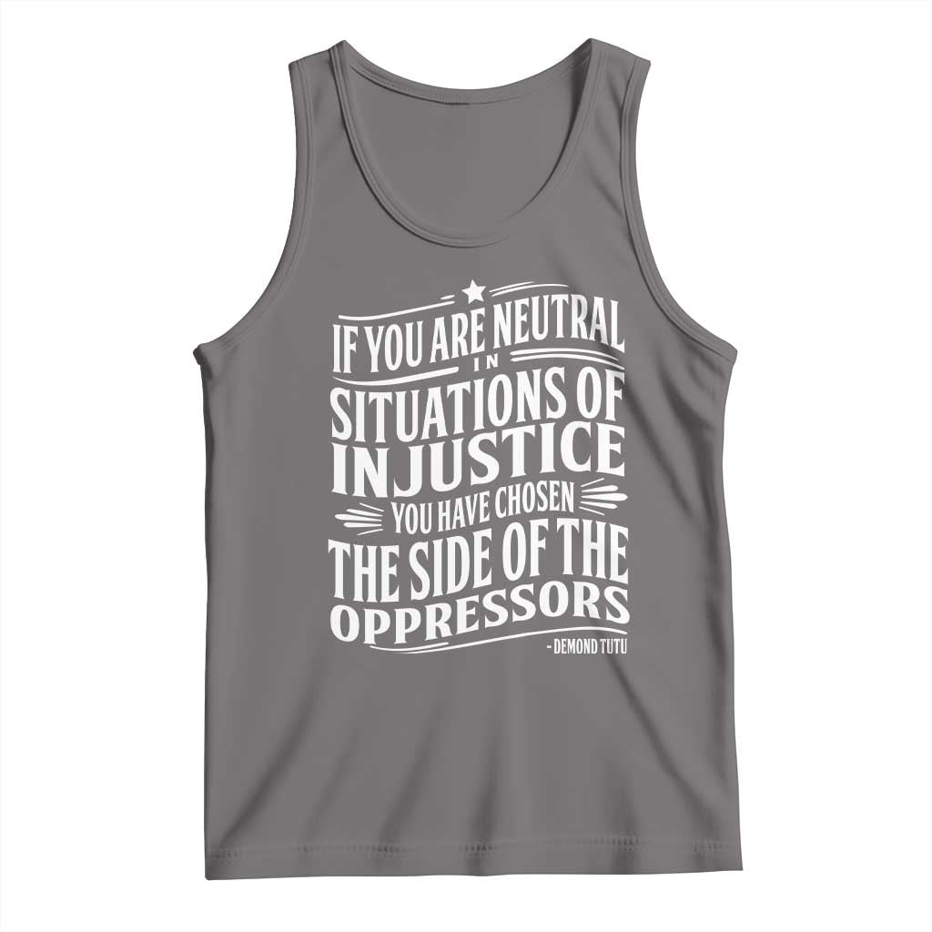 If You Are Neutral In Situations Of Injustice You Have Chosen The Side Of The Oppressors Tank Top Demond Tutu Quotes