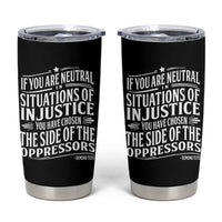 If You Are Neutral In Situations Of Injustice You Have Chosen The Side Of The Oppressors Tumbler Cup Demond Tutu Quotes