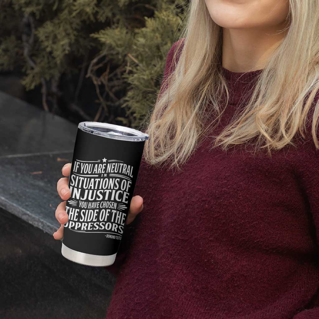 If You Are Neutral In Situations Of Injustice You Have Chosen The Side Of The Oppressors Tumbler Cup Demond Tutu Quotes